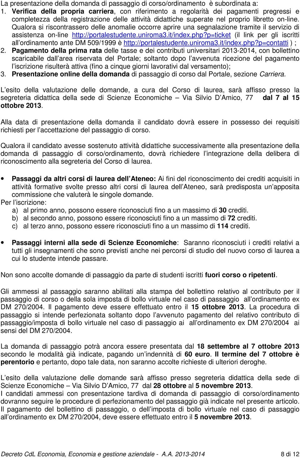 Qualora si riscontrassero delle anomalie occorre aprire una segnalazione tramite il servizio di assistenza on-line http://portalestudente.uniroma3.it/index.php?