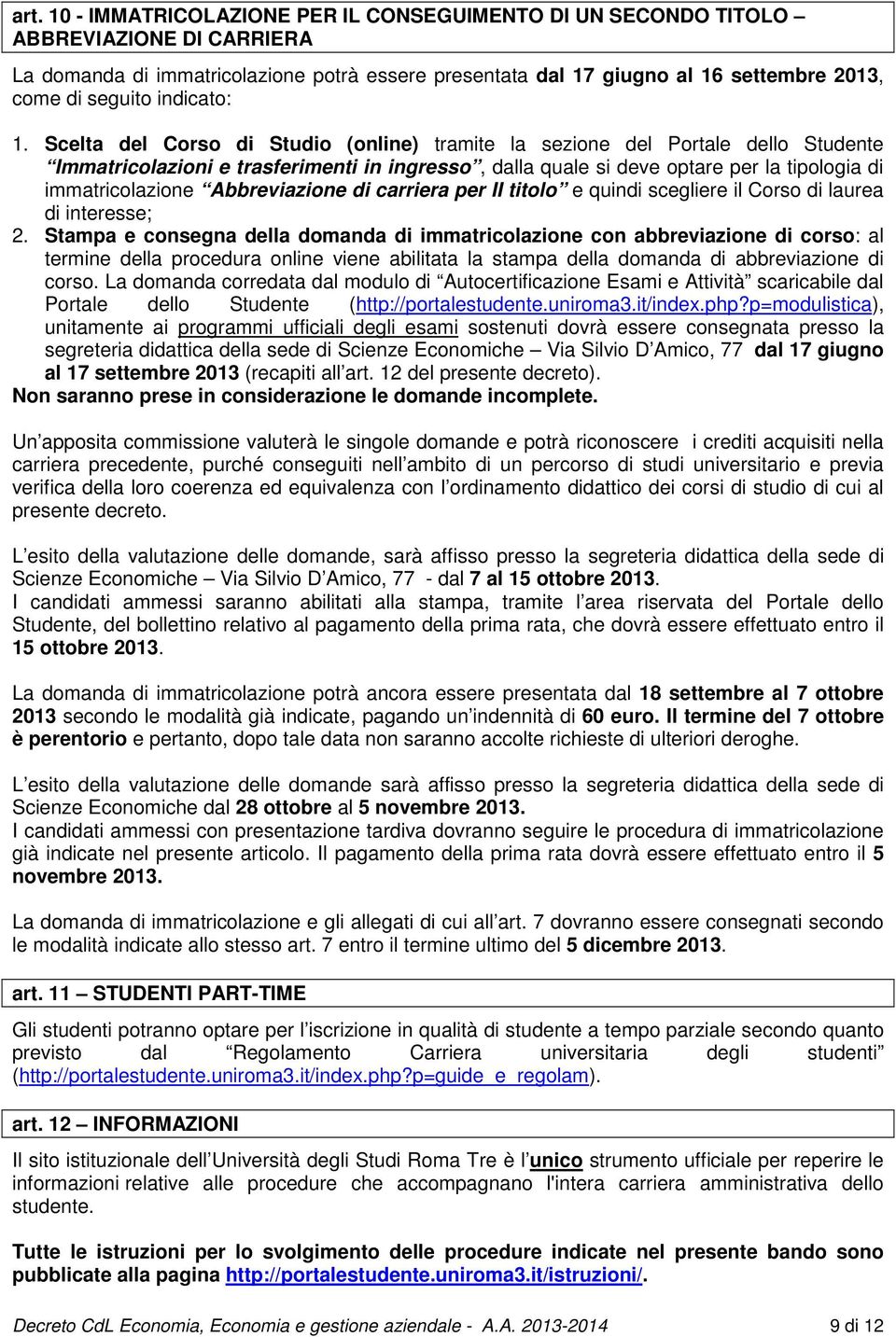 Scelta del Corso di Studio (online) tramite la sezione del Portale dello Studente Immatricolazioni e trasferimenti in ingresso, dalla quale si deve optare per la tipologia di immatricolazione