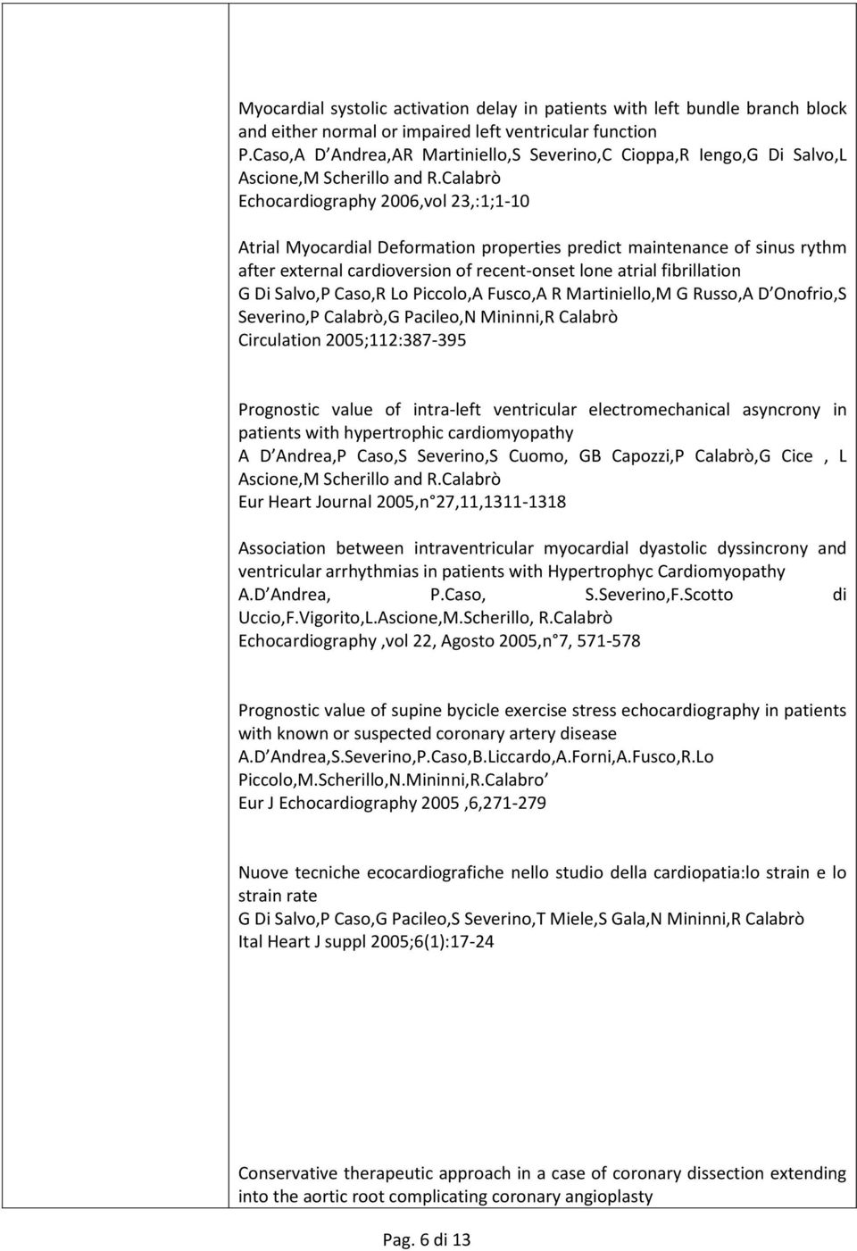 Calabrò Echocardiography 2006,vol 23,:1;1-10 Atrial Myocardial Deformation properties predict maintenance of sinus rythm after external cardioversion of recent-onset lone atrial fibrillation G Di