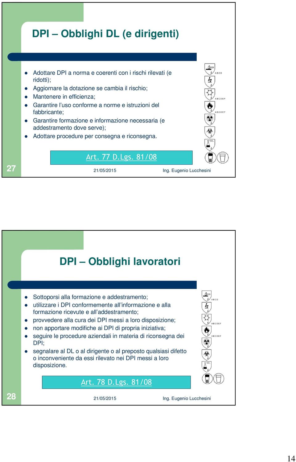 Eugenio Lucchesini 7 DPI Obblighi lavoratori Sottoporsi alla formazione e addestramento; utilizzare i DPI conformemente all informazione e alla formazione ricevute e all addestramento; provvedere