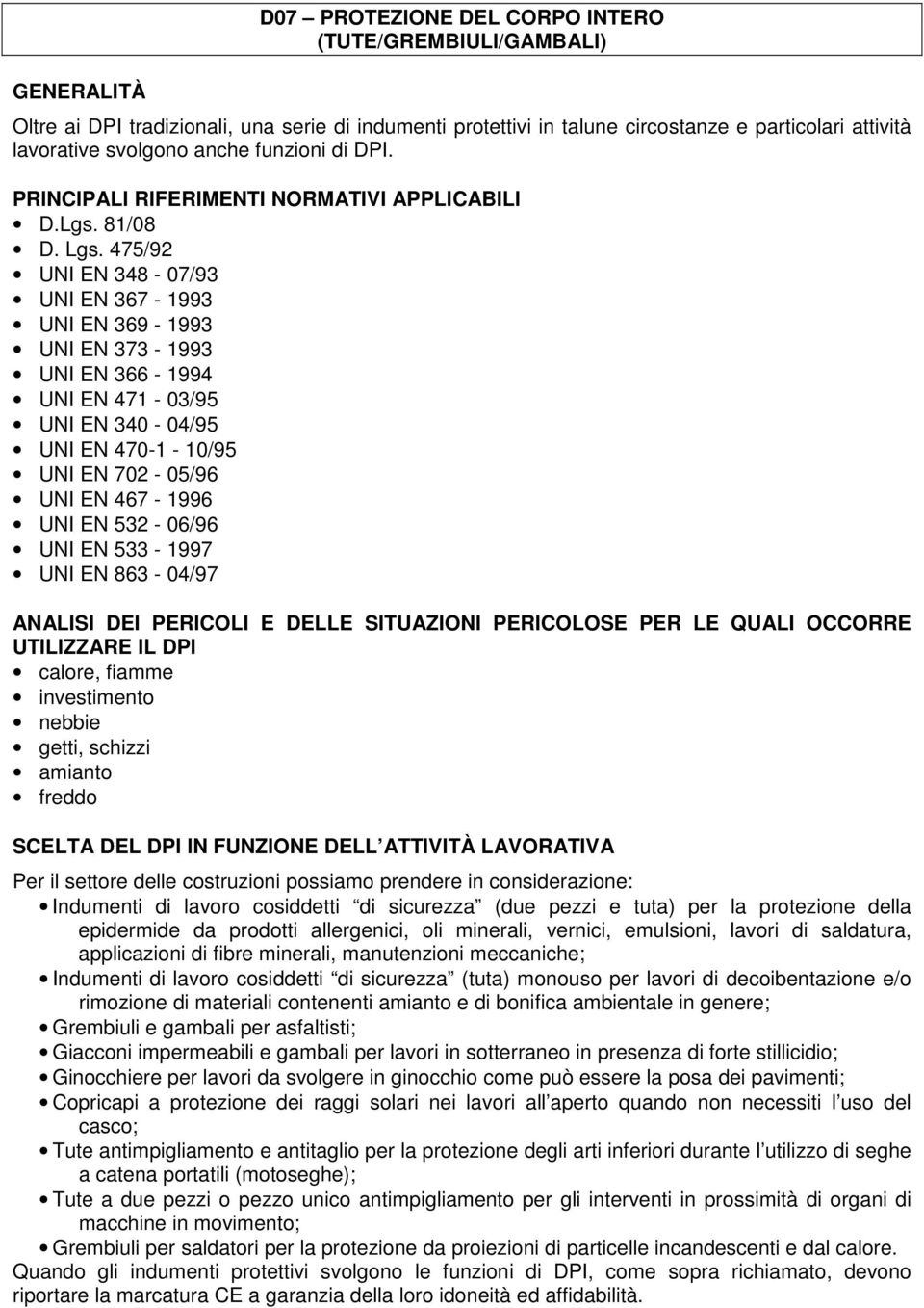 475/92 UNI EN 348-07/93 UNI EN 367-1993 UNI EN 369-1993 UNI EN 373-1993 UNI EN 366-1994 UNI EN 471-03/95 UNI EN 340-04/95 UNI EN 470-1 - 10/95 UNI EN 702-05/96 UNI EN 467-1996 UNI EN 532-06/96 UNI EN