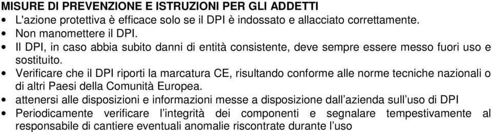 Verificare che il DPI riporti la marcatura CE, risultando conforme alle norme tecniche nazionali o di altri Paesi della Comunità Europea.