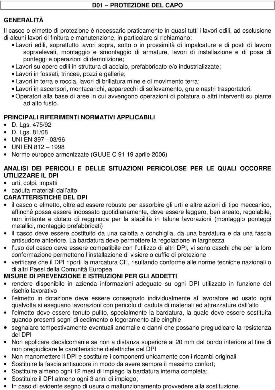 ponteggi e operazioni di demolizione; Lavori su opere edili in struttura di acciaio, prefabbricato e/o industrializzate; Lavori in fossati, trincee, pozzi e gallerie; Lavori in terra e roccia, lavori