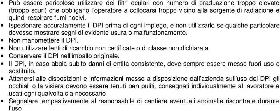 Non manomettere il DPI. Non utilizzare lenti di ricambio non certificate o di classe non dichiarata. Conservare il DPI nell imballo originale.