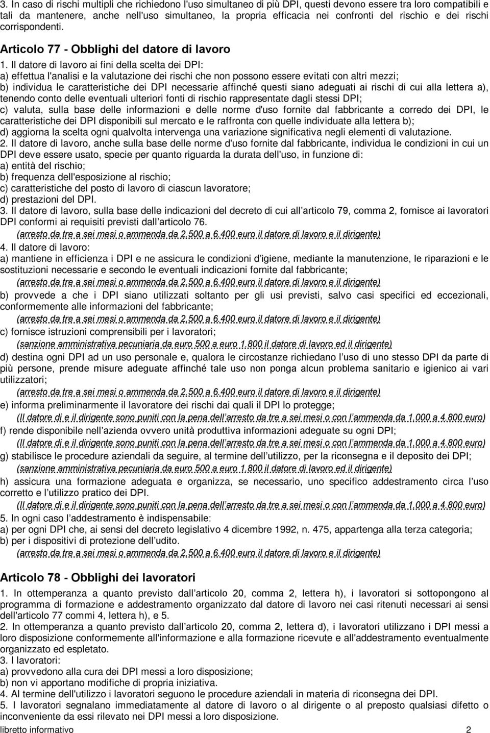 Il datore di lavoro ai fini della scelta dei DPI: a) effettua l'analisi e la valutazione dei rischi che non possono essere evitati con altri mezzi; b) individua le caratteristiche dei DPI necessarie