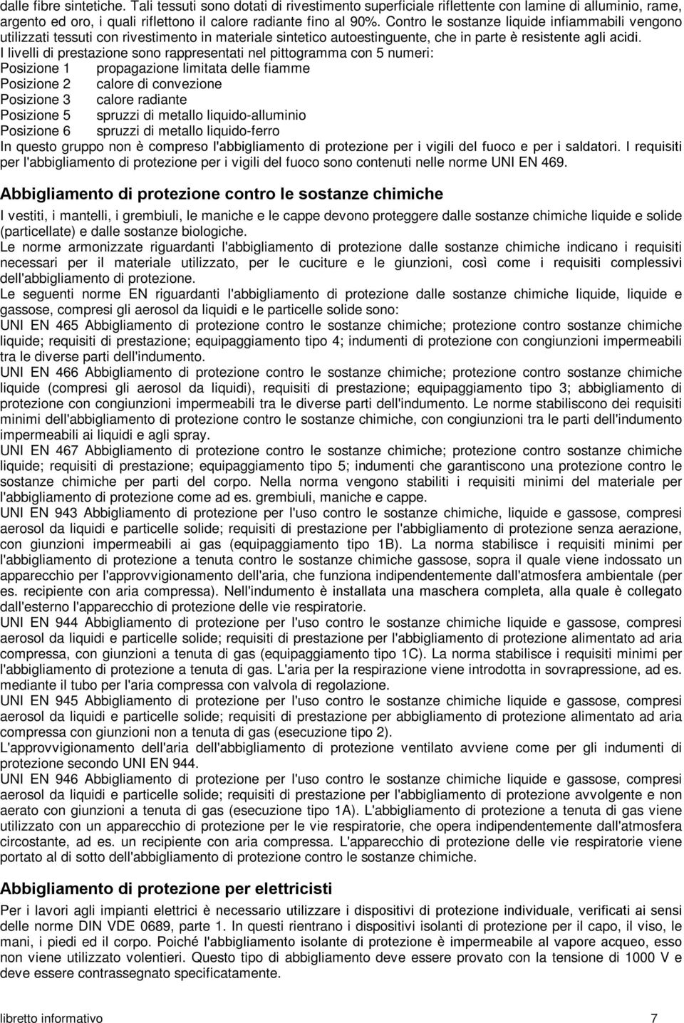 I livelli di prestazione sono rappresentati nel pittogramma con 5 numeri: Posizione 1 propagazione limitata delle fiamme Posizione 2 calore di convezione Posizione 3 calore radiante Posizione 5