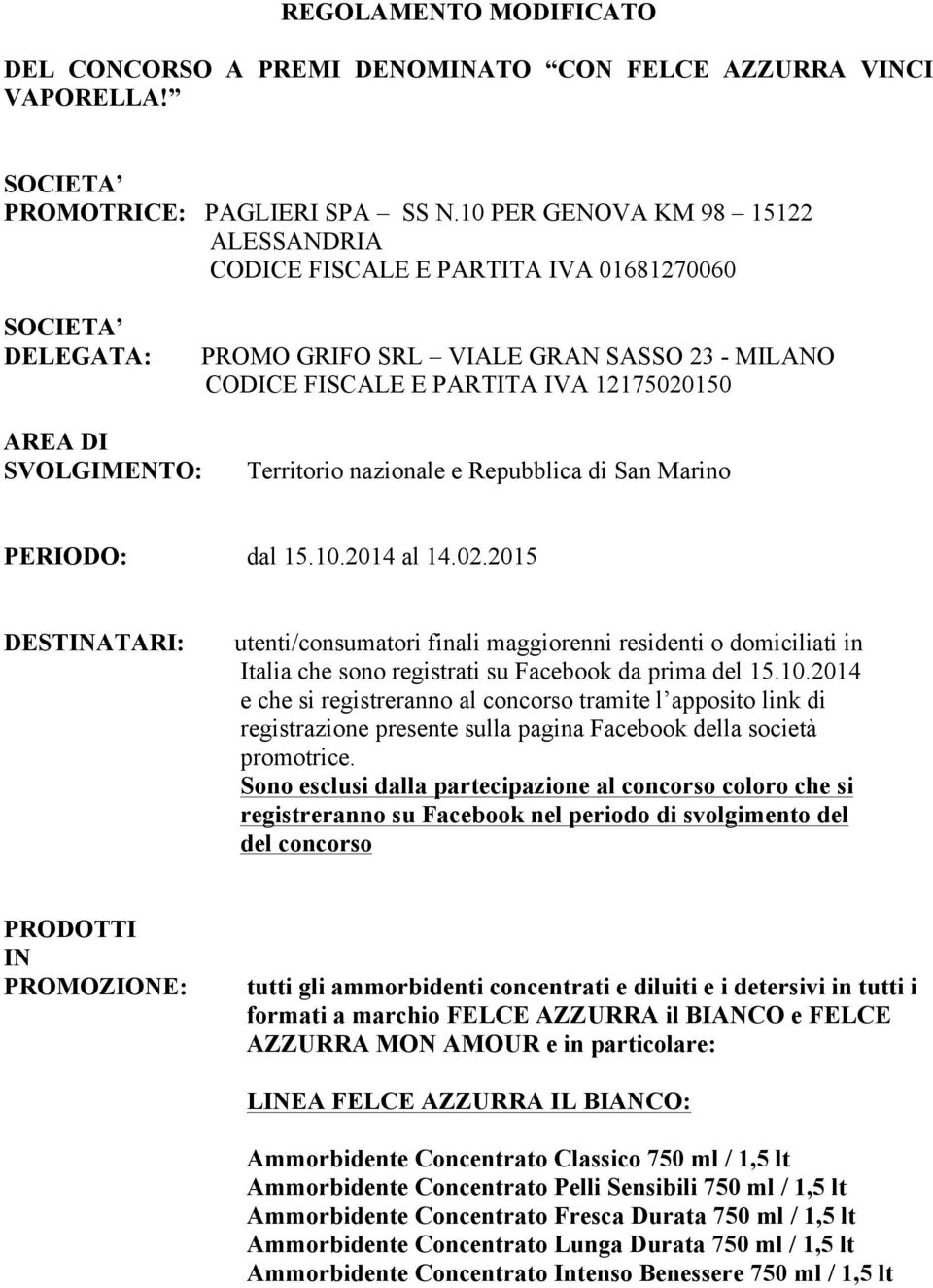SVOLGIMENTO: Territorio nazionale e Repubblica di San Marino PERIODO: dal 15.10.2014 al 14.02.