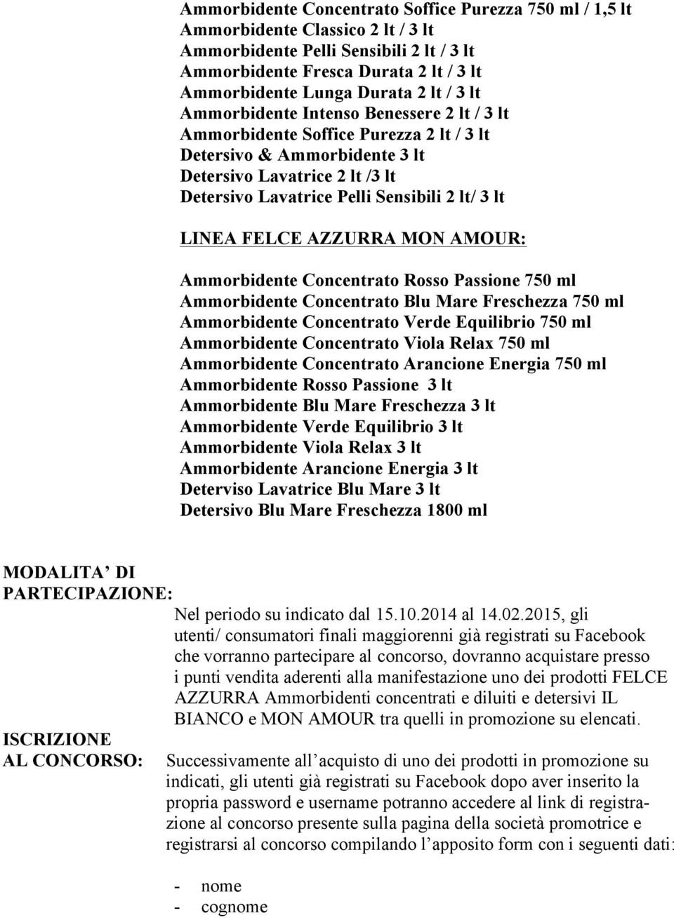 lt LINEA FELCE AZZURRA MON AMOUR: Ammorbidente Concentrato Rosso Passione 750 ml Ammorbidente Concentrato Blu Mare Freschezza 750 ml Ammorbidente Concentrato Verde Equilibrio 750 ml Ammorbidente