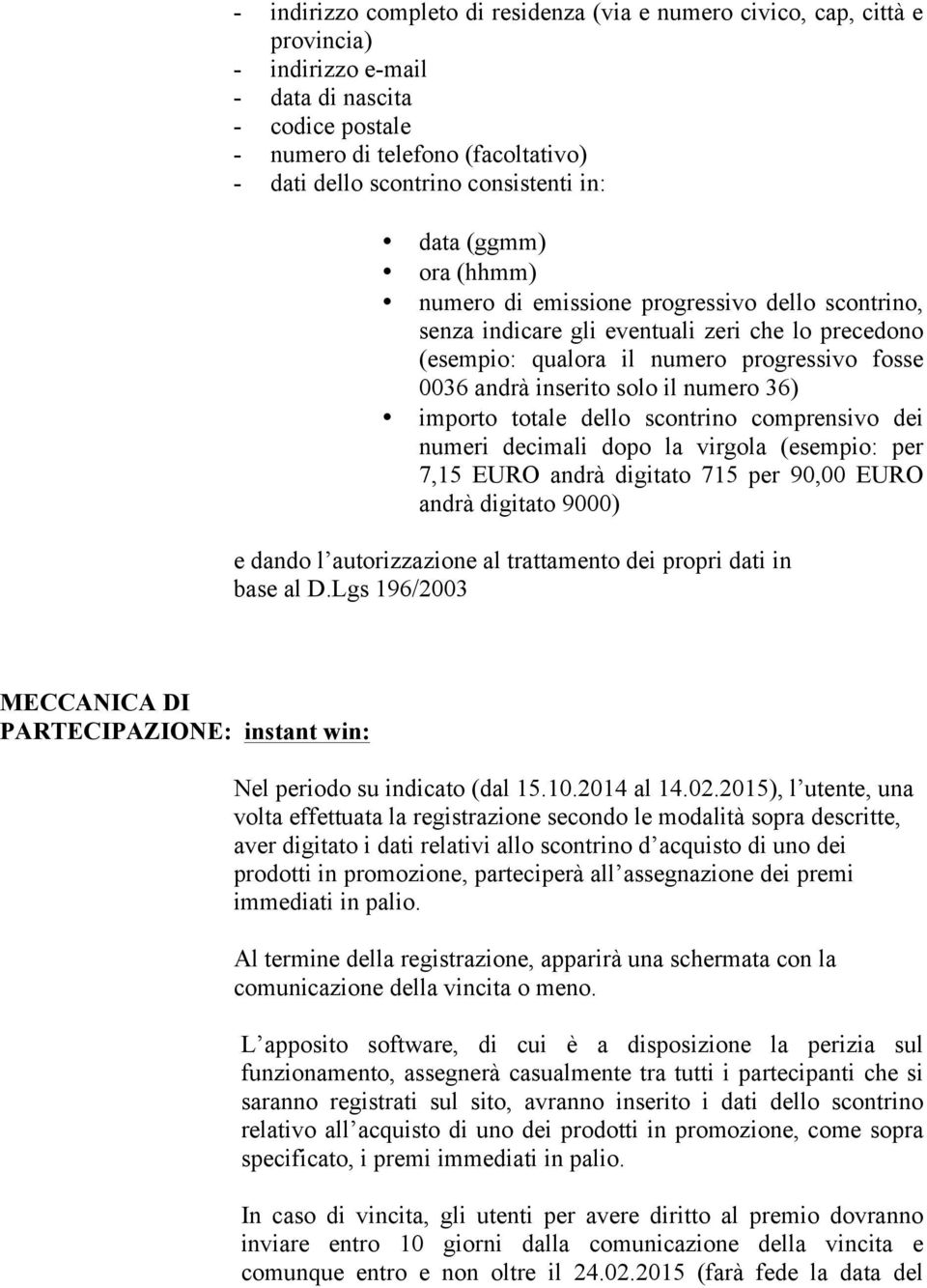 inserito solo il numero 36) importo totale dello scontrino comprensivo dei numeri decimali dopo la virgola (esempio: per 7,15 EURO andrà digitato 715 per 90,00 EURO andrà digitato 9000) e dando l