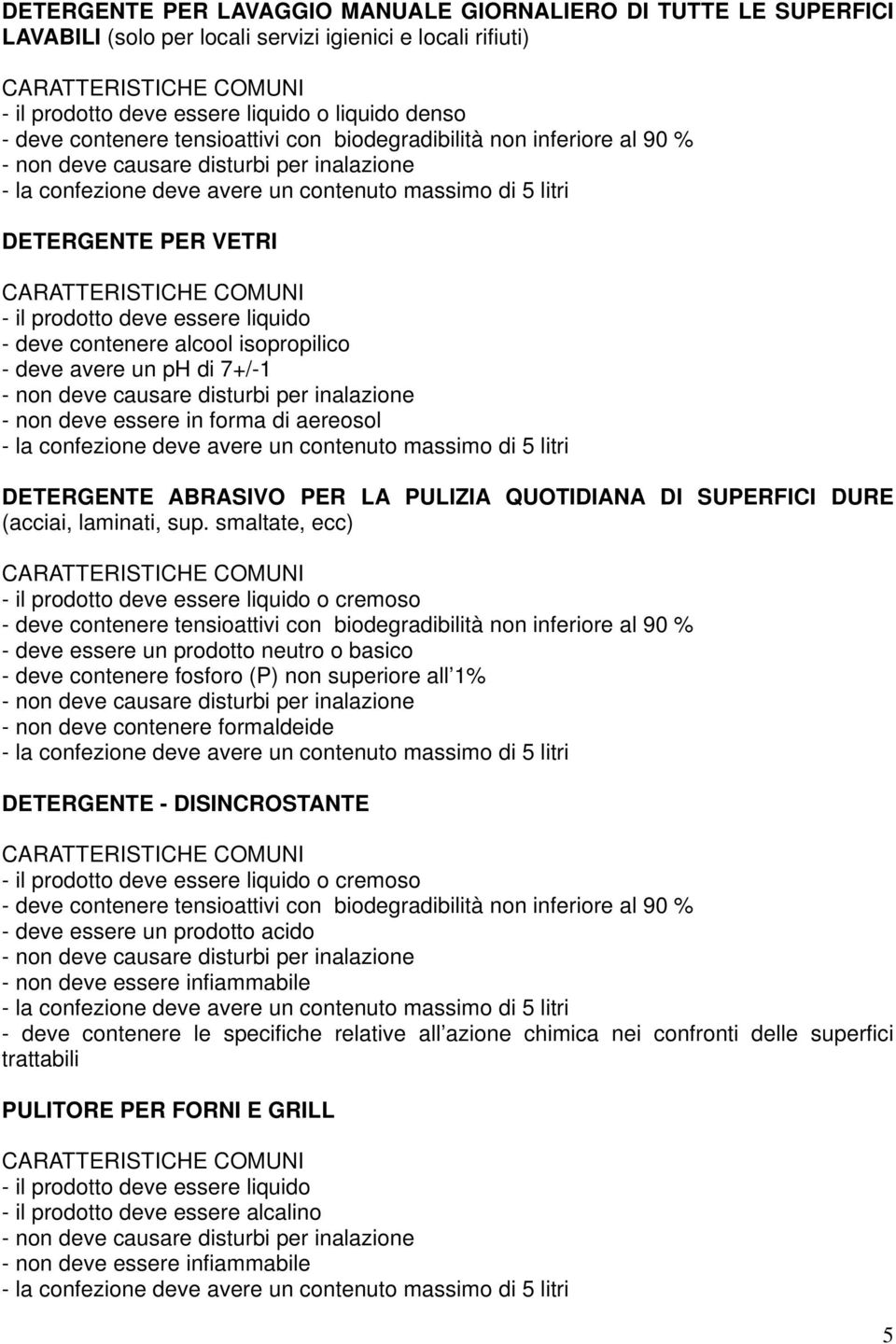 smaltate, ecc) o cremoso - deve essere un prodotto neutro o basico - deve contenere fosforo (P) non superiore all 1% - non deve contenere formaldeide DETERGENTE - DISINCROSTANTE o