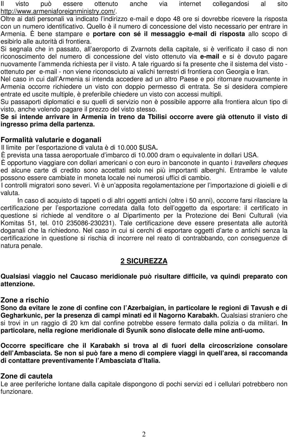 Quello è il numero di concessione del visto necessario per entrare in Armenia. È bene stampare e portare con sé il messaggio e-mail di risposta allo scopo di esibirlo alle autorità di frontiera.