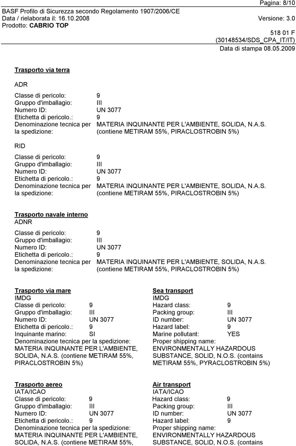 LIDA, N.A.S. (contiene METIRAM 55%, PIRACLOSTROBIN 5%) RID Classe di pericolo: 9 Gruppo d'imballagio: III Numero ID: UN 3077 Etichetta di pericolo.LIDA, N.A.S. (contiene METIRAM 55%, PIRACLOSTROBIN 5%) Trasporto navale interno ADNR Classe di pericolo: 9 Gruppo d'imballagio: III Numero ID: UN 3077 Etichetta di pericolo.