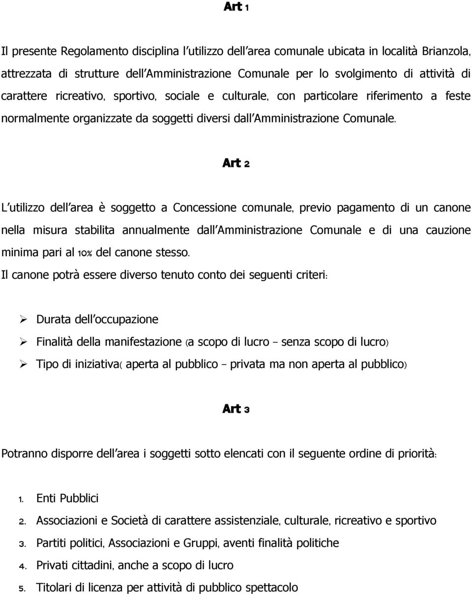 Art 2 L utilizzo dell area è soggetto a Concessione comunale, previo pagamento di un canone nella misura stabilita annualmente dall Amministrazione Comunale e di una cauzione minima pari al 10% del