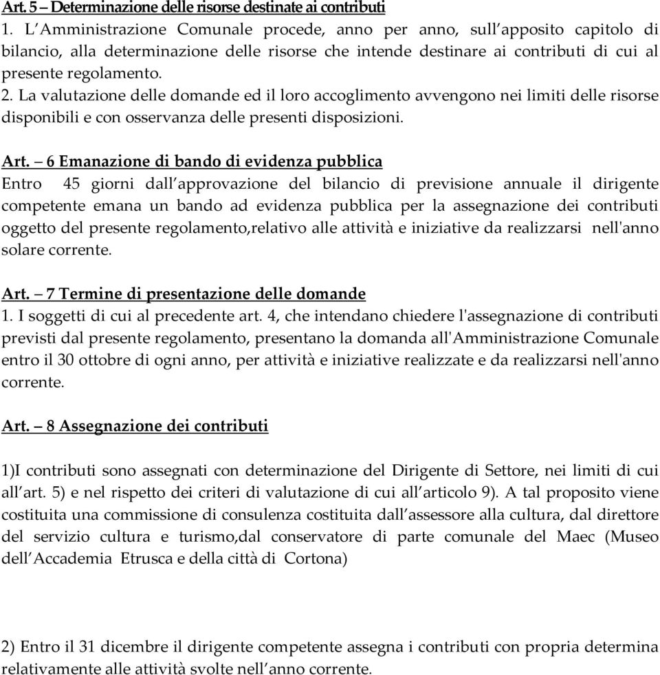 La valutazione delle domande ed il loro accoglimento avvengono nei limiti delle risorse disponibili e con osservanza delle presenti disposizioni. Art.