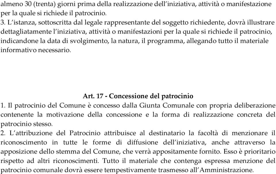 L istanza, sottoscritta dal legale rappresentante del soggetto richiedente, dovrà illustrare dettagliatamente l iniziativa, attività o manifestazioni per la quale si richiede il patrocinio,