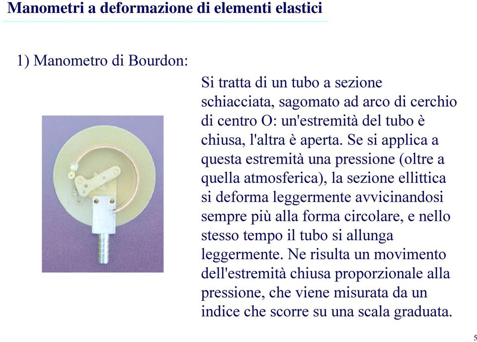 Se si applica a questa estremità una pressione (oltre a quella atmosferica), la sezione ellittica si deforma leggermente avvicinandosi sempre