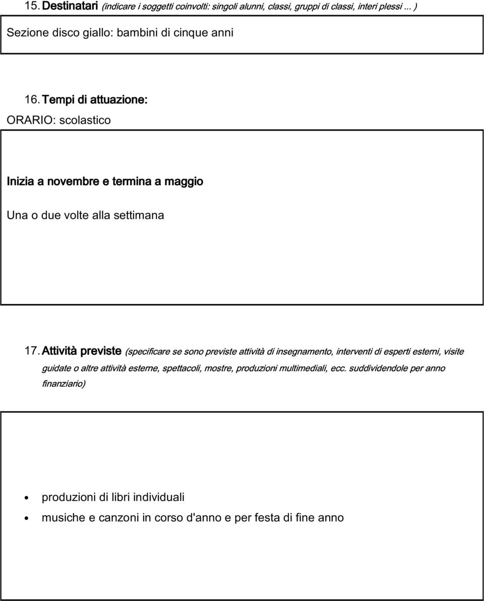 Tempi di attuazione: ORARIO: scolastico Inizia a novembre e termina a maggio Una o due volte alla settimana guidate finanziario) o altre attività