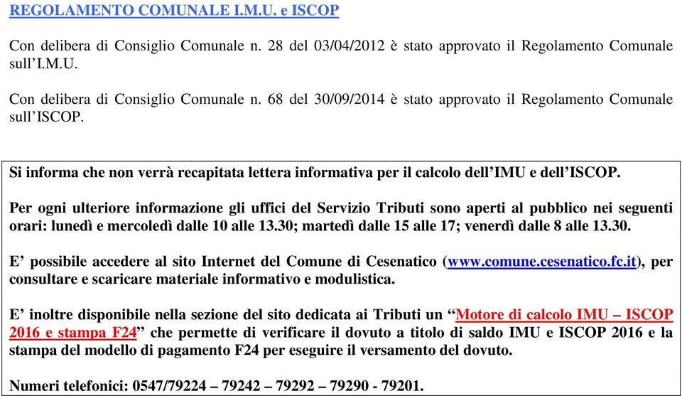 Per ogni ulteriore informazione gli uffici del Servizio Tributi sono aperti al pubblico nei seguenti orari: lunedì e mercoledì dalle 10 alle 13.30; martedì dalle 15 alle 17; venerdì dalle 8 alle 13.