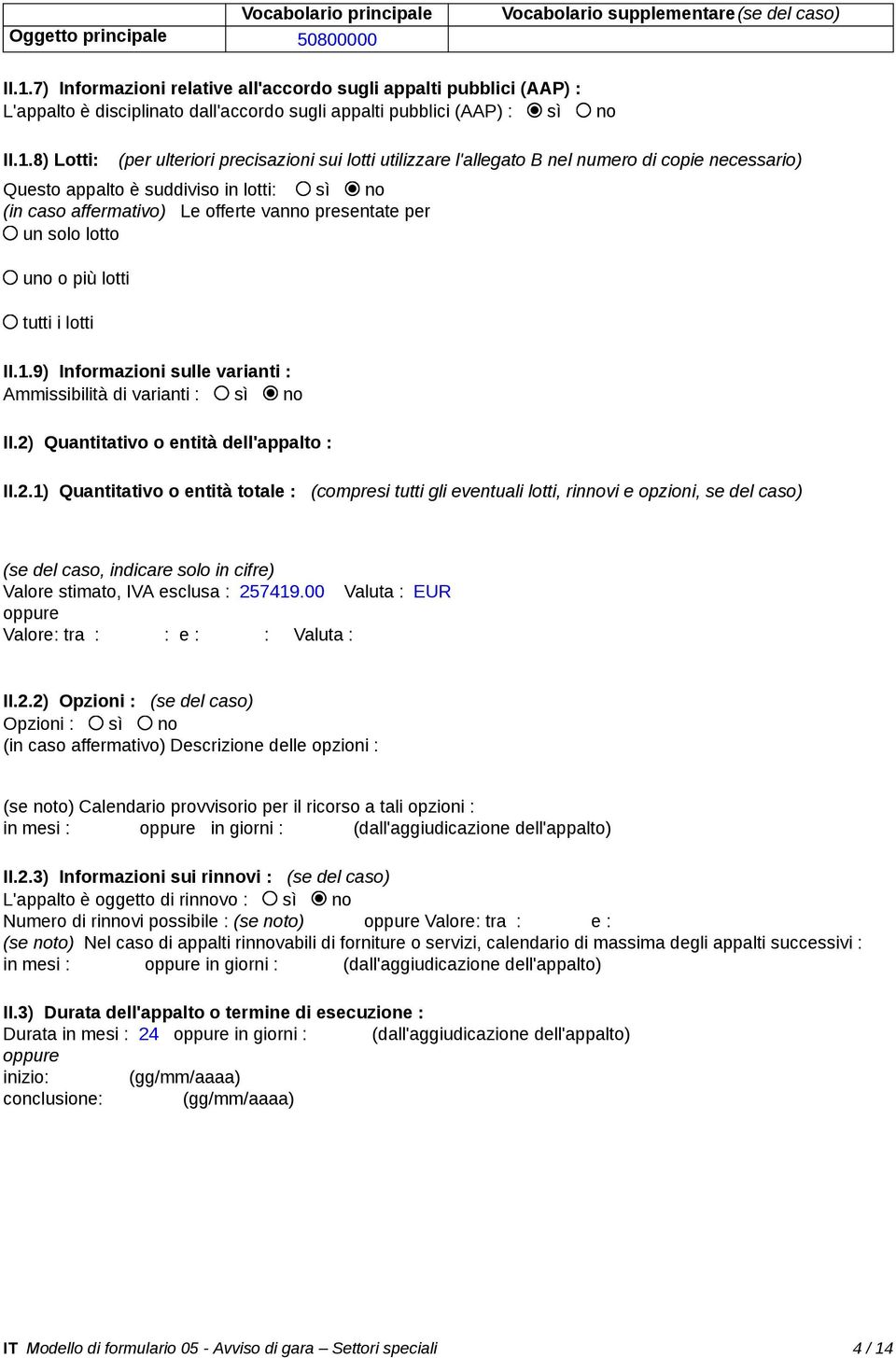 8) Lotti: (per ulteriori precisazioni sui lotti utilizzare l'allegato B nel numero di copie necessario) Questo appalto è suddiviso in lotti: sì no (in caso affermativo) Le offerte vanno presentate