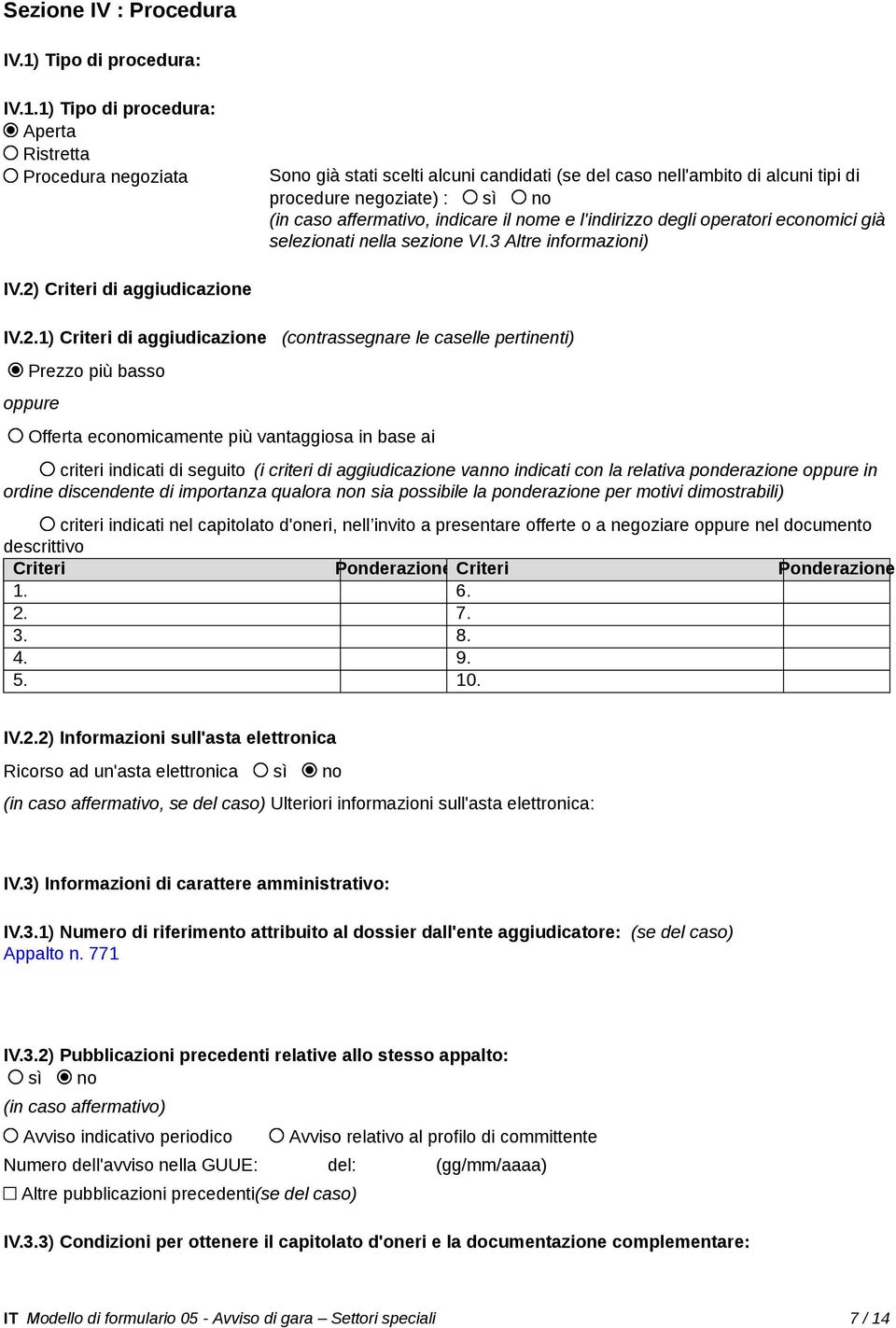 1) Tipo di procedura: Aperta Ristretta Procedura negoziata Sono già stati scelti alcuni candidati (se del caso nell'ambito di alcuni tipi di procedure negoziate) : sì no (in caso affermativo,