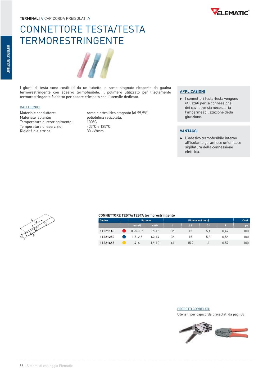 DATI TECNICI Materiale conduttore: rame elettrolitico stagnato (al 99,9%). Materiale isolante: poliolefina reticolata. Temperatura di restringimento: 00 C Temperatura di esercizio: -55 C 5 C.