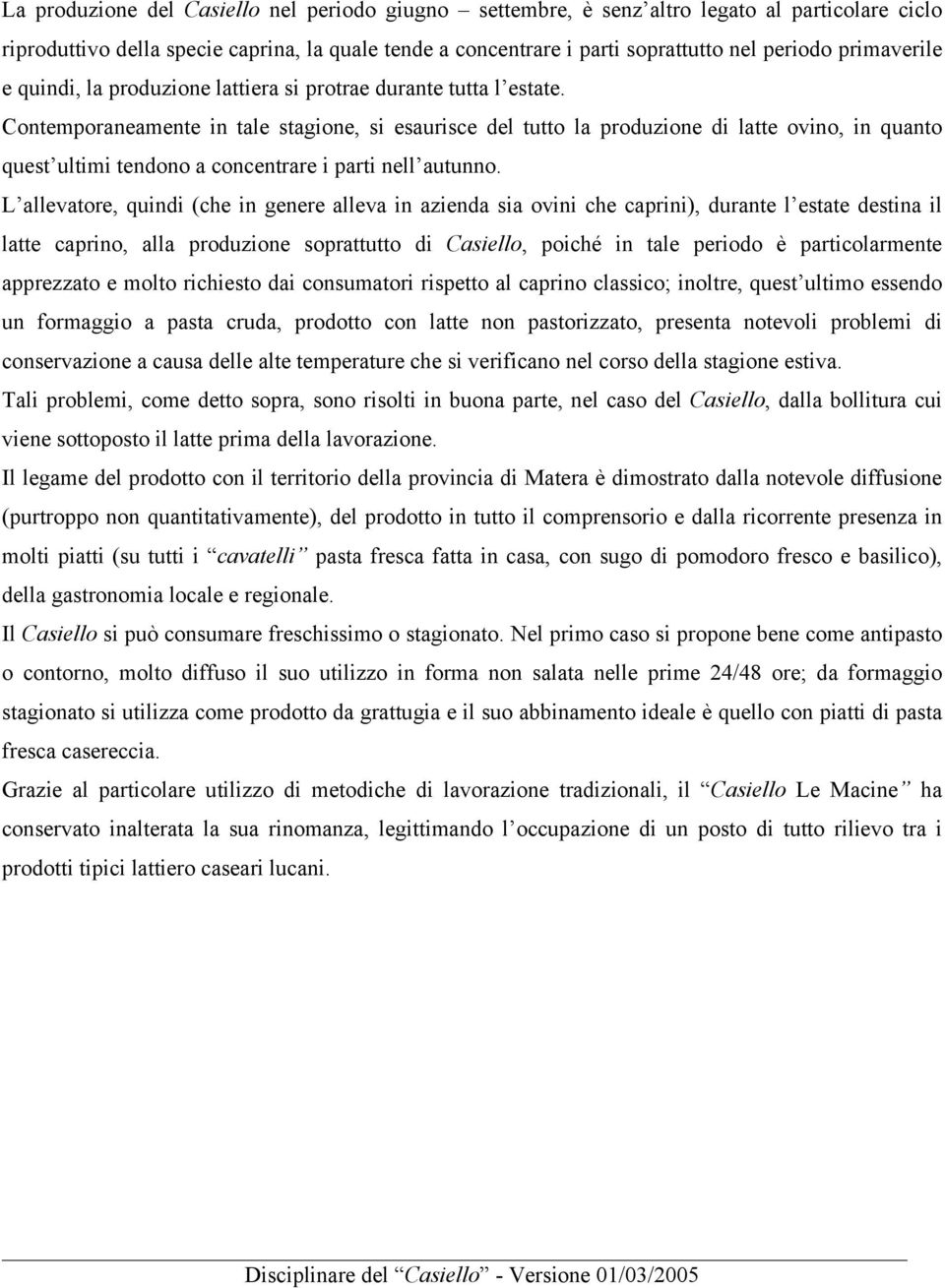 Contemporaneamente in tale stagione, si esaurisce del tutto la produzione di latte ovino, in quanto quest ultimi tendono a concentrare i parti nell autunno.