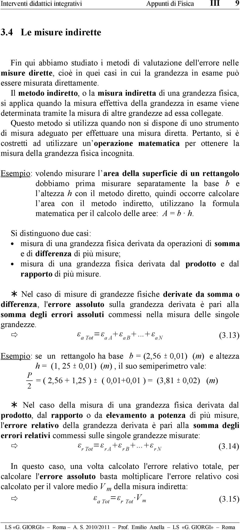 Il metodo indiretto, o la misura indiretta di una grandezza fisica, si applica quando la misura effettiva della grandezza in esame viene determinata tramite la misura di altre grandezze ad essa