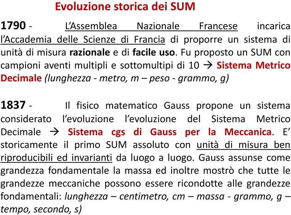 evoluzione l evoluzione del Sistema Metrico Decimale Sistema cgs di Gauss per la Meccanica. E storicamente il primo SUM assoluto con unità di misura ben riproducibili ed invarianti da luogo a luogo.