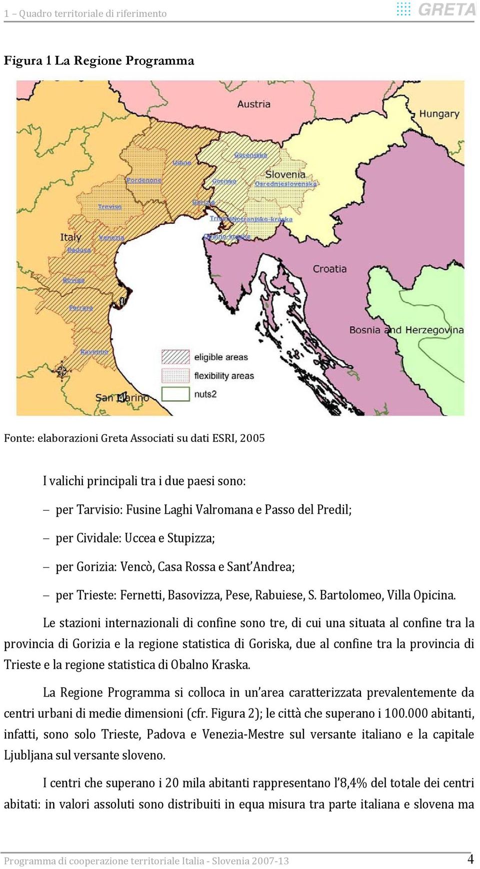 Le stazioni internazionali di confine sono tre, di cui una situata al confine tra la provincia di Gorizia e la regione statistica di Goriska, due al confine tra la provincia di Trieste e la regione