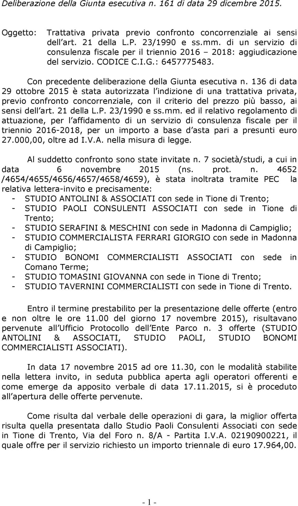 136 di data 29 ottobre 2015 è stata autorizzata l indizione di una trattativa privata, previo confronto concorrenziale, con il criterio del prezzo più basso, ai sensi dell art. 21 della L.P.