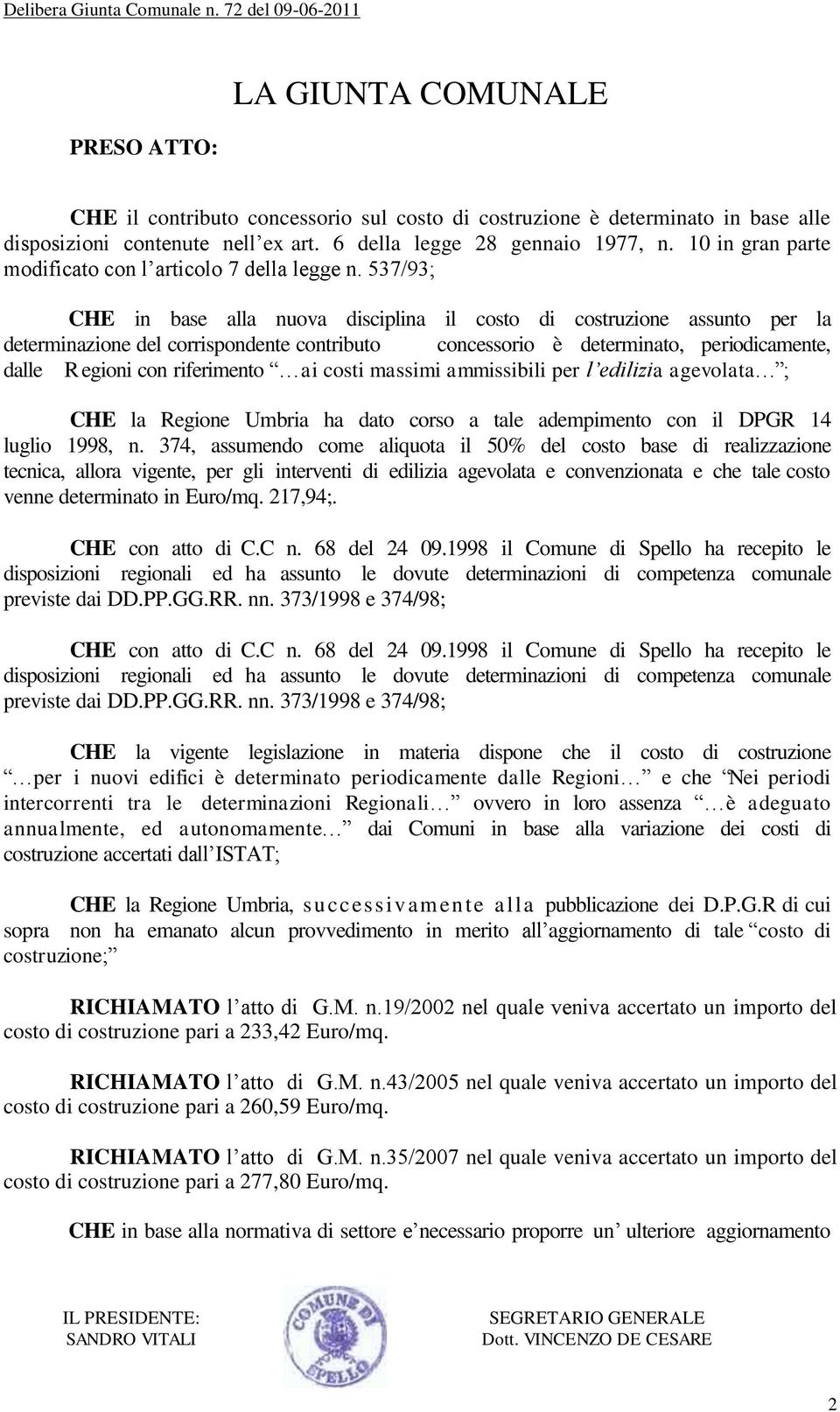 537/93; CHE in base alla nuova disciplina il costo di costruzione assunto per la determinazione del corrispondente contributo concessorio è determinato, periodicamente, dalle Regioni con riferimento