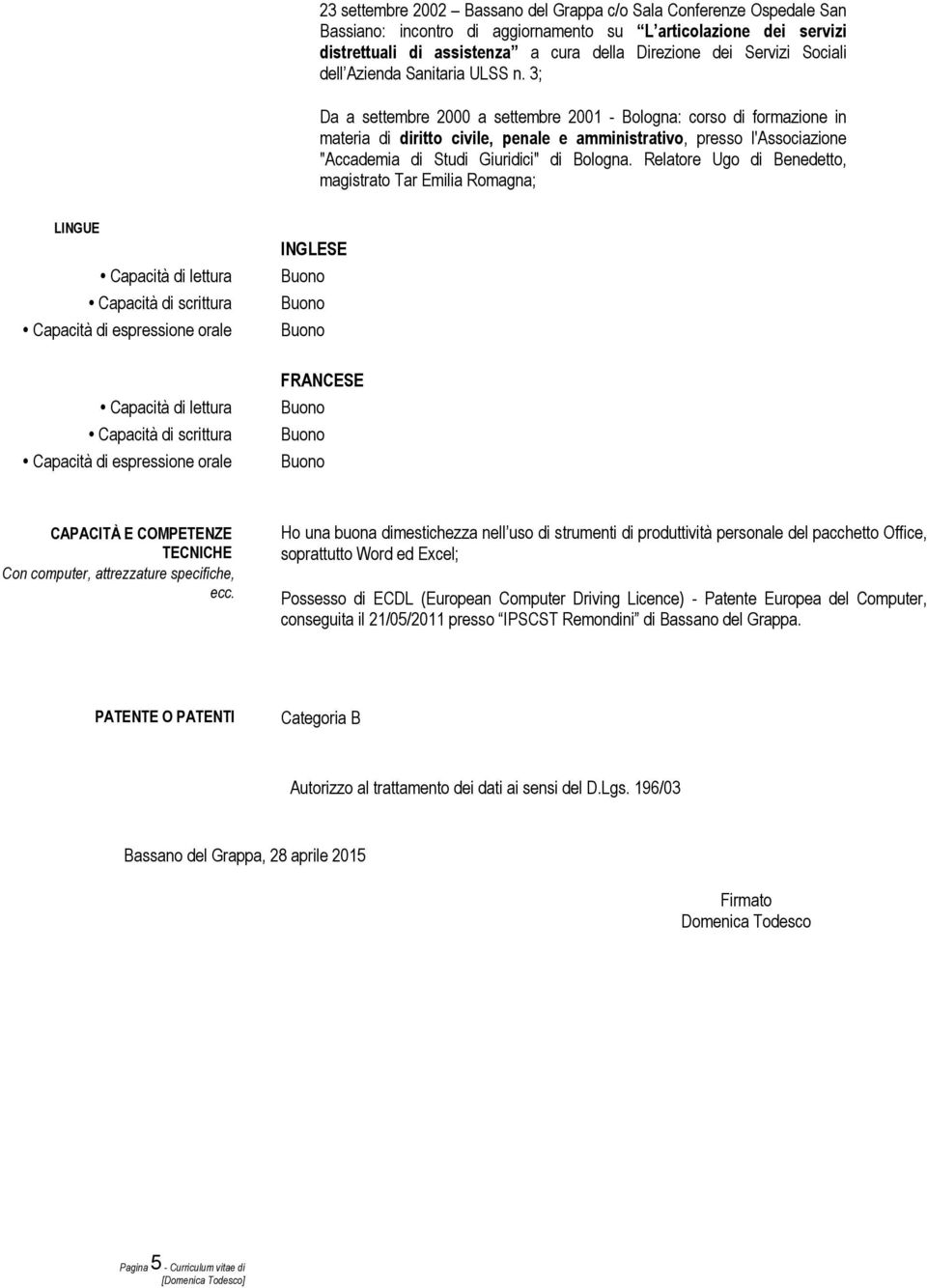 3; Da a settembre 2000 a settembre 2001 - Bologna: corso formazione in materia ritto civile, penale e amministrativo, presso l'associazione "Accademia Stu Giurici" Bologna.