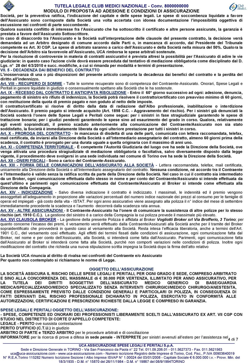 Assicurato che ha sottoscritto il certificato e altre persone assicurate, la garanzia è prestata a favore l Assicurato Sottoscrittore In caso di disaccordo tra l Assicurato e la Società sull