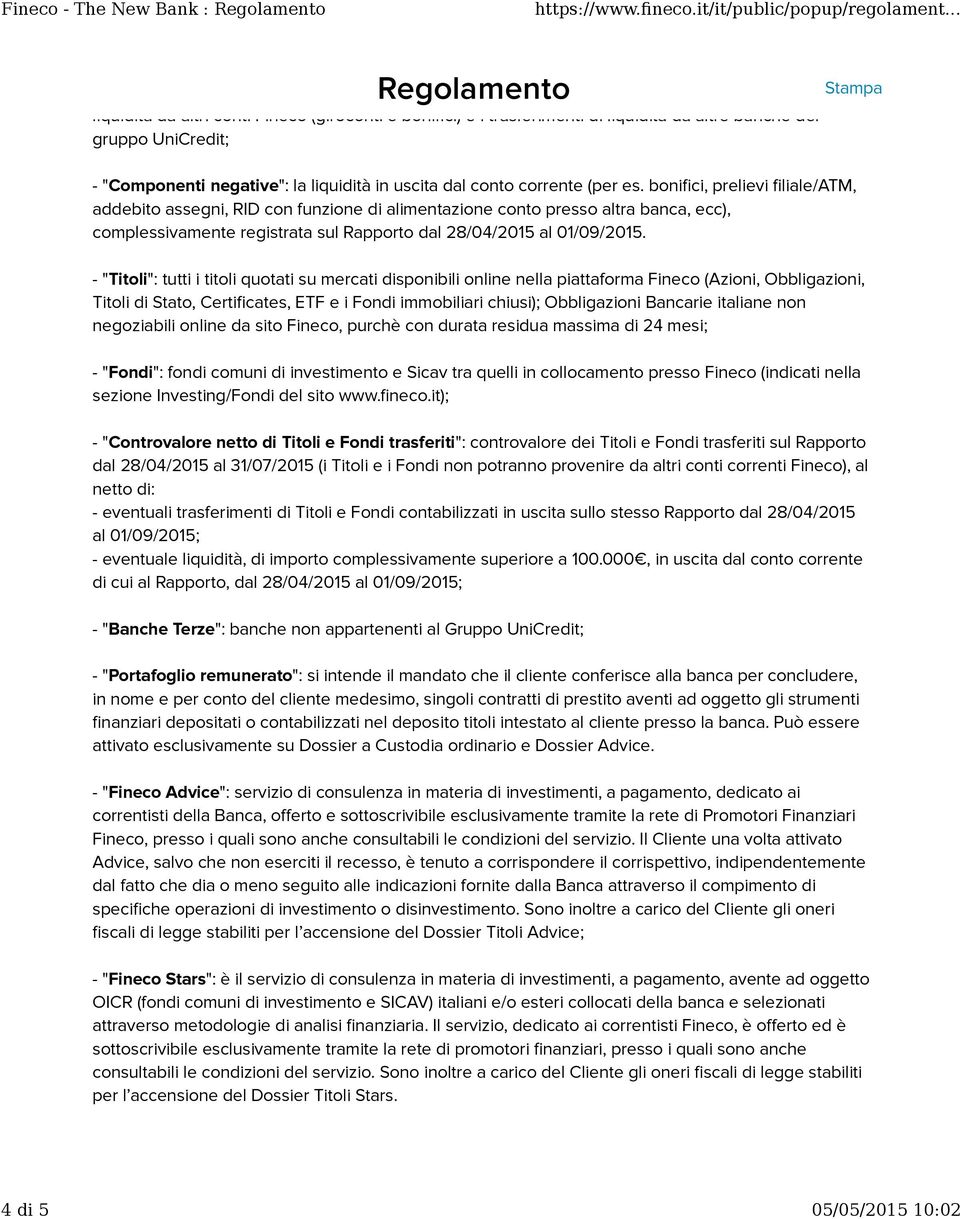 bonifici, prelievi filiale/atm, addebito assegni, RID con funzione di alimentazione conto presso altra banca, ecc), complessivamente registrata sul Rapporto dal 28/04/2015 al 01/09/2015.