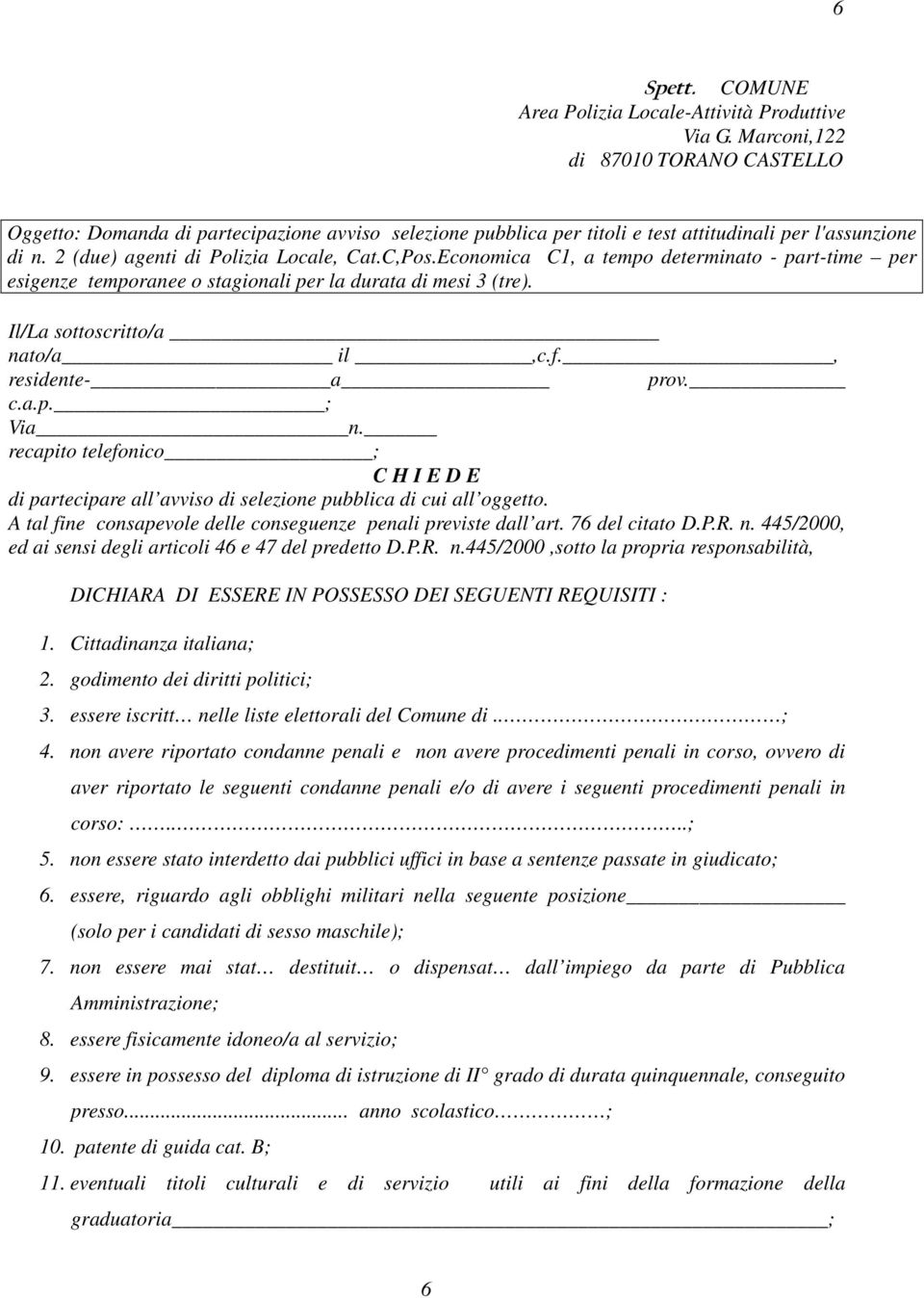 Economica C1, a tempo determinato - part-time per esigenze temporanee o stagionali per la durata di mesi 3 (tre). Il/La sottoscritto/a nato/a il,c.f., residente- a prov. c.a.p. ; Via n.