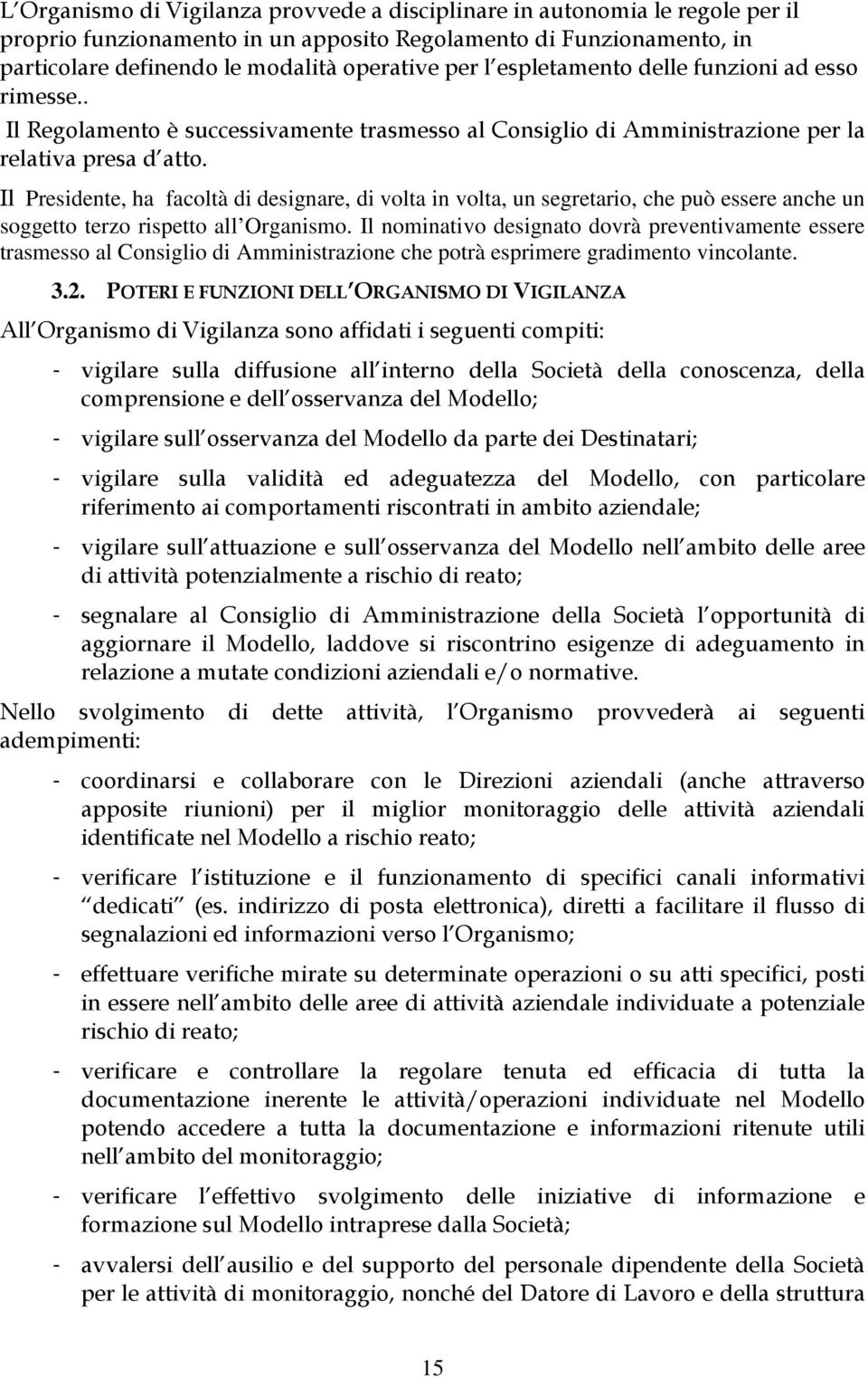 Il Presidente, ha facoltà di designare, di volta in volta, un segretario, che può essere anche un soggetto terzo rispetto all Organismo.