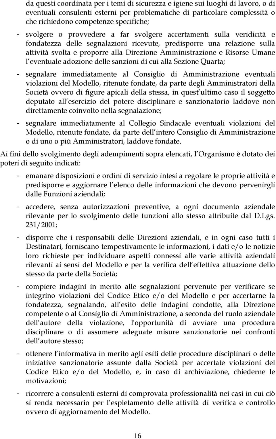 e Risorse Umane l eventuale adozione delle sanzioni di cui alla Sezione Quarta; - segnalare immediatamente al Consiglio di Amministrazione eventuali violazioni del Modello, ritenute fondate, da parte