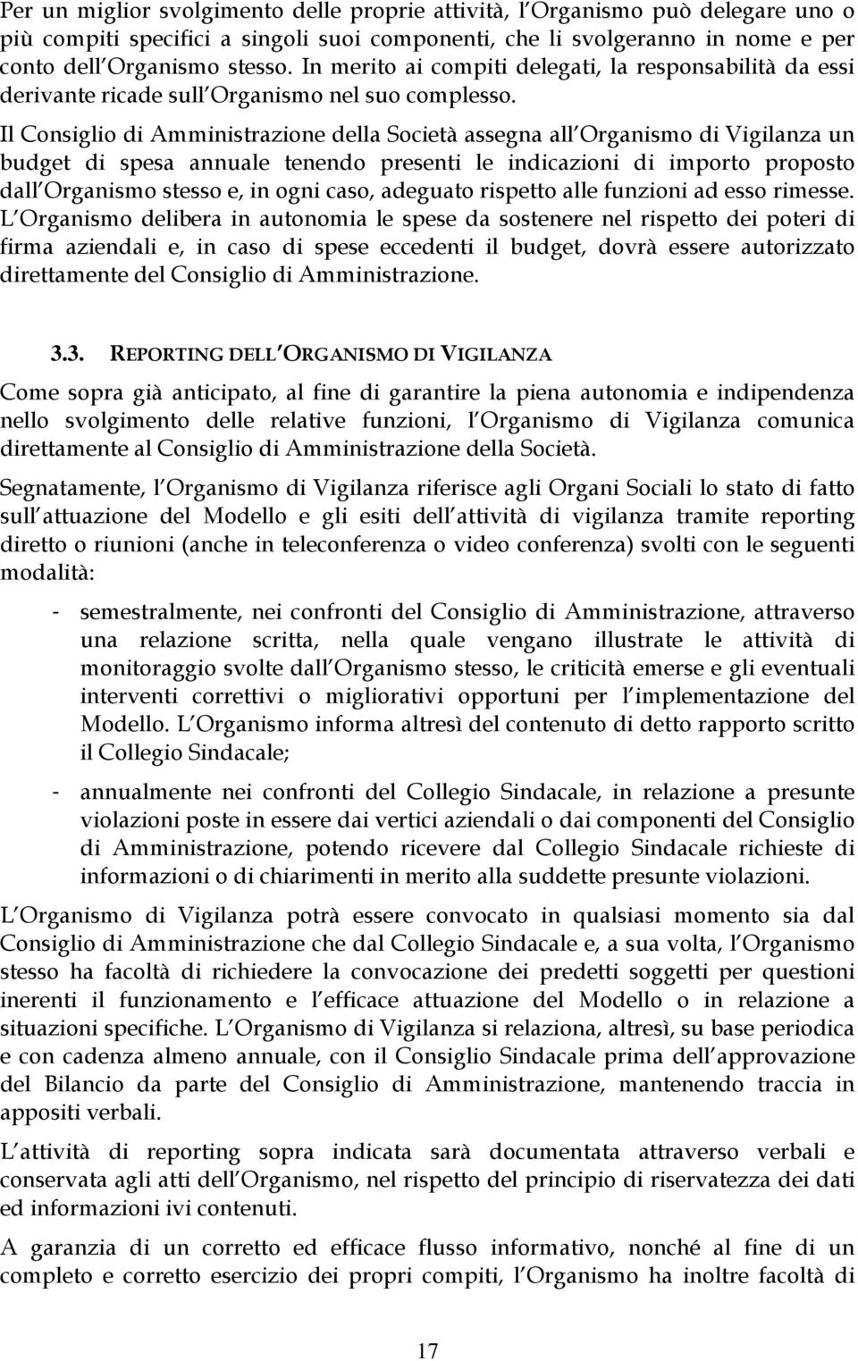 Il Consiglio di Amministrazione della Società assegna all Organismo di Vigilanza un budget di spesa annuale tenendo presenti le indicazioni di importo proposto dall Organismo stesso e, in ogni caso,