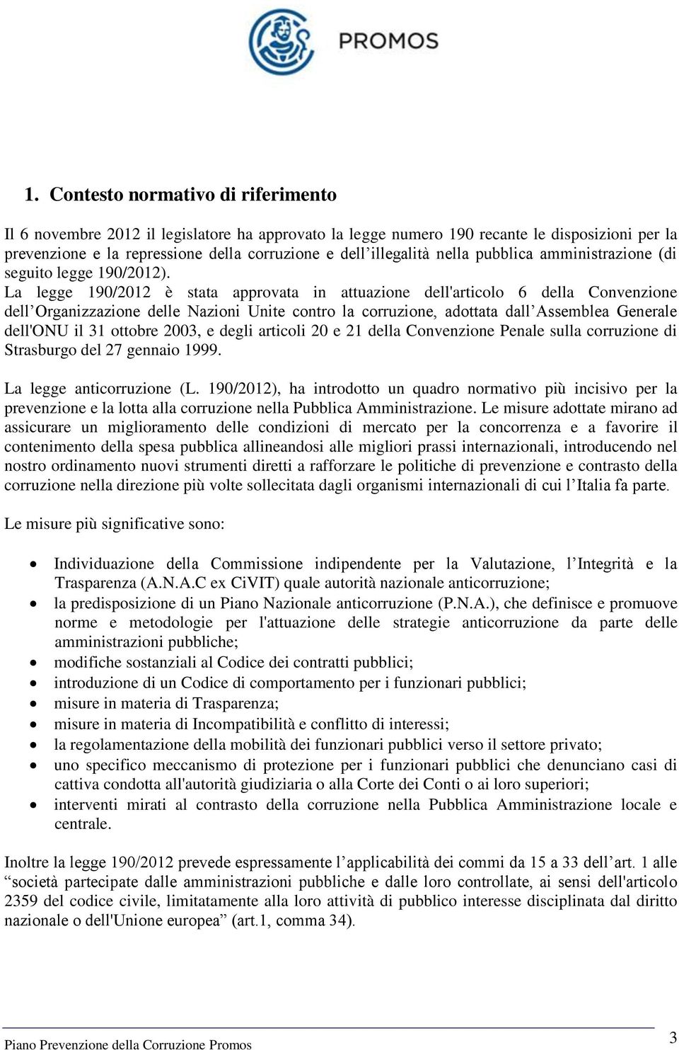 La legge 190/2012 è stata approvata in attuazione dell'articolo 6 della Convenzione dell Organizzazione delle Nazioni Unite contro la corruzione, adottata dall Assemblea Generale dell'onu il 31