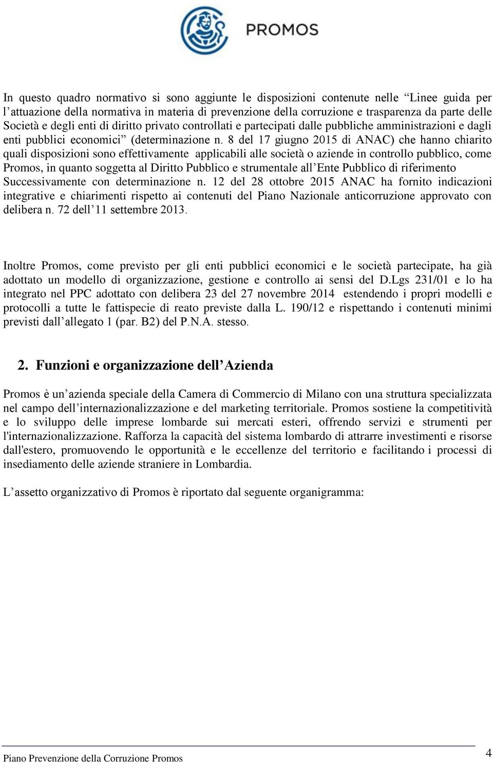 8 del 17 giugno 2015 di ANAC) che hanno chiarito quali disposizioni sono effettivamente applicabili alle società o aziende in controllo pubblico, come Promos, in quanto soggetta al Diritto Pubblico e