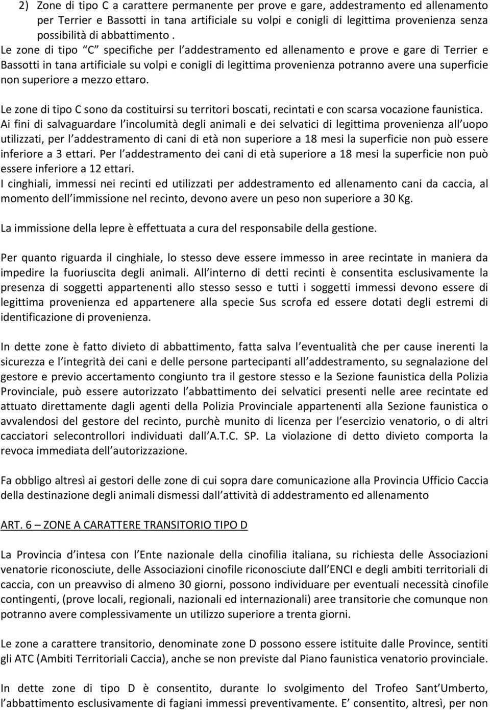 Le zone di tipo C specifiche per l addestramento ed allenamento e prove e gare di Terrier e Bassotti in tana artificiale su volpi e conigli di legittima provenienza potranno avere una superficie non