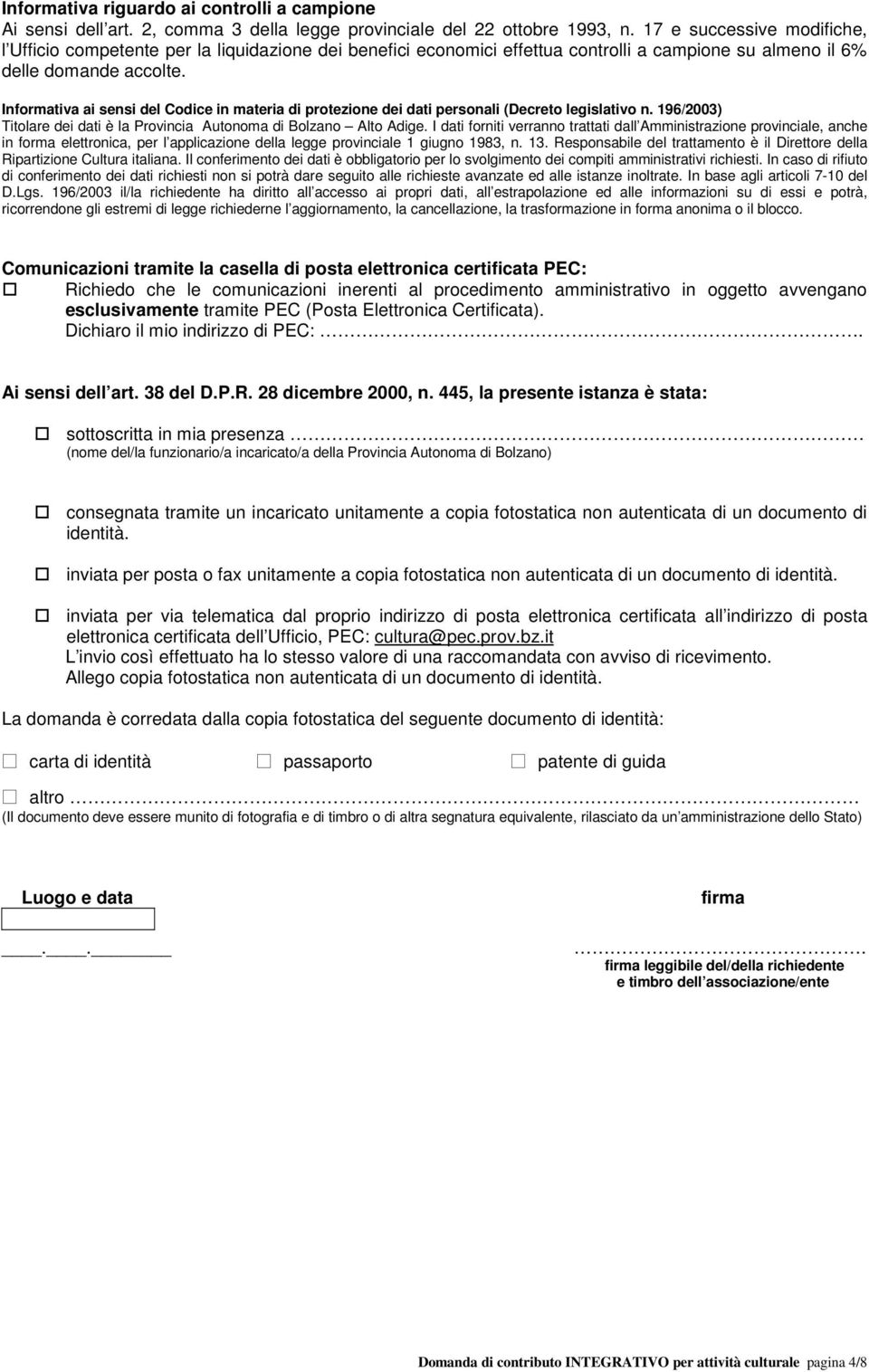 Informativa ai sensi del Codice in materia di protezione dei dati personali (Decreto legislativo n. 196/2003) Titolare dei dati è la Provincia Autonoma di Bolzano Alto Adige.