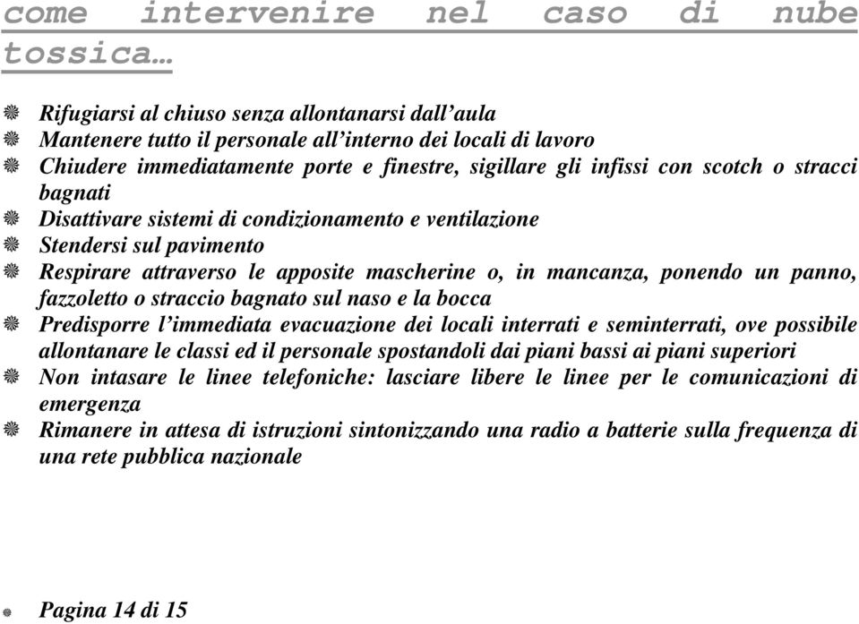 panno, fazzoletto o straccio bagnato sul naso e la bocca Predisporre l immediata evacuazione dei locali interrati e seminterrati, ove possibile allontanare le classi ed il personale spostandoli dai