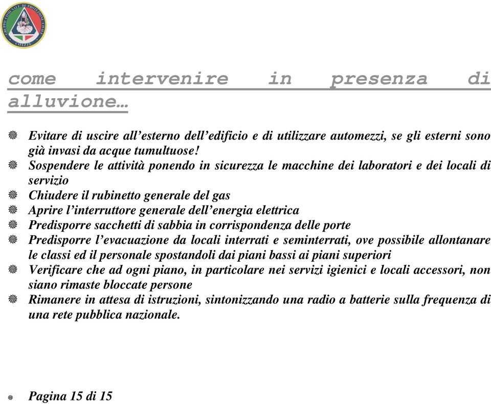 Predisporre sacchetti di sabbia in corrispondenza delle porte Predisporre l evacuazione da locali interrati e seminterrati, ove possibile allontanare le classi ed il personale spostandoli dai piani