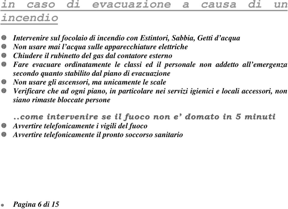 piano di evacuazione Non usare gli ascensori, ma unicamente le scale Verificare che ad ogni piano, in particolare nei servizi igienici e locali accessori, non siano rimaste