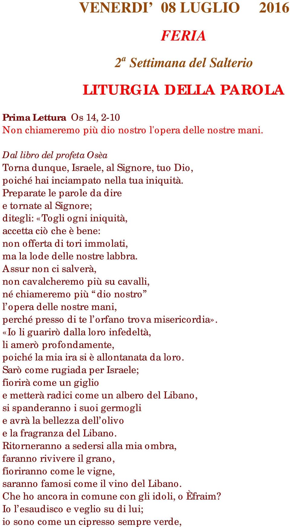 Preparate le parole da dire e tornate al Signore; ditegli: «Togli ogni iniquità, accetta ciò che è bene: non offerta di tori immolati, ma la lode delle nostre labbra.