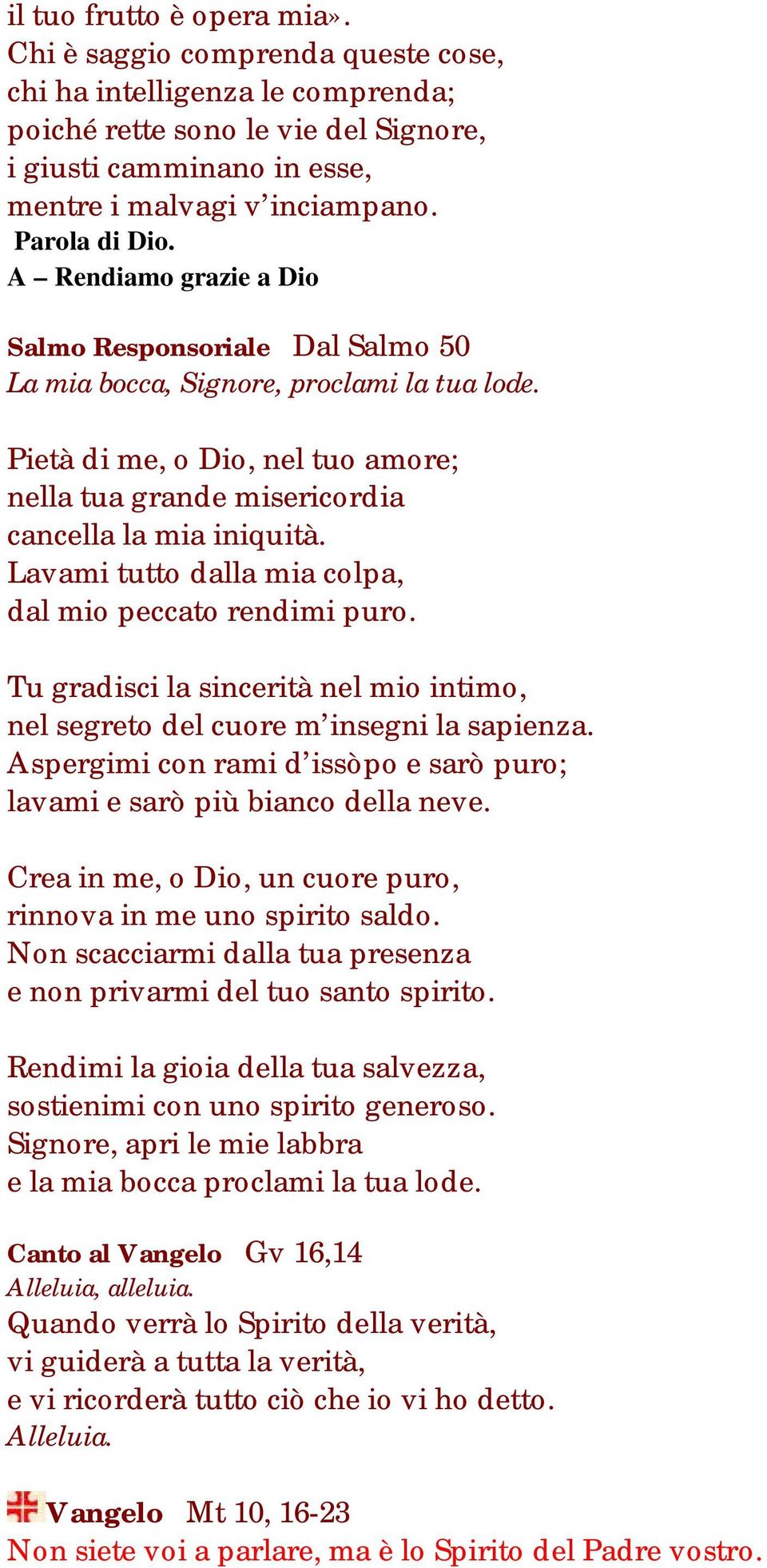 Pietà di me, o Dio, nel tuo amore; nella tua grande misericordia cancella la mia iniquità. Lavami tutto dalla mia colpa, dal mio peccato rendimi puro.