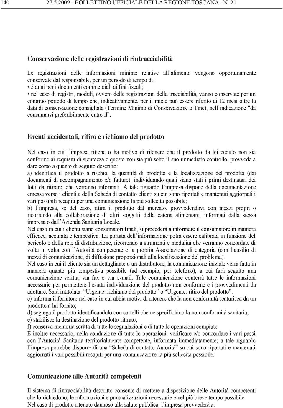 di: 5 anni per i documenti commerciali ai fini fiscali; nel caso di registri, moduli, ovvero delle registrazioni della tracciabilità, vanno conservate per un congruo periodo di tempo che,