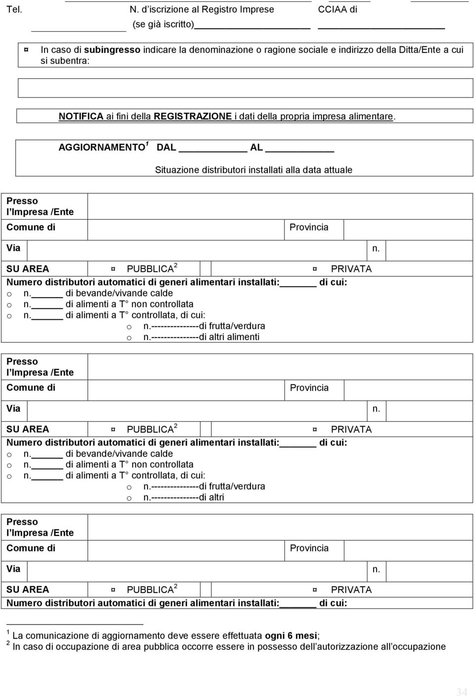 REGISTRAZIONE i dati della propria impresa alimentare. AGGIORNAMENTO 1 DAL AL Situazione distributori installati alla data attuale Presso l Impresa /Ente Comune di Provincia Via n.