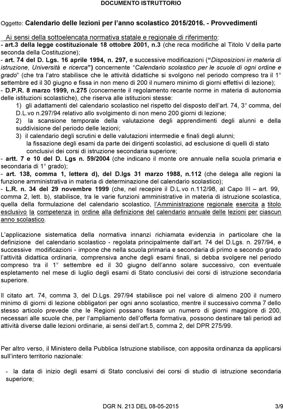 297, e successive modificazioni ( Disposizioni in materia di istruzione, Università e ricerca ) concernente Calendario scolastico per le scuole di ogni ordine e grado (che tra l atro stabilisce che